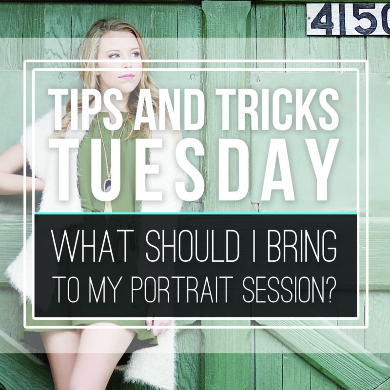 Tips & Tricks Tuesday  |  What Should I Bring to My Portrait Session?
