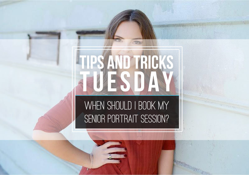 Tips & Tricks Tuesday  |  When Should I Schedule My Senior Pictures?