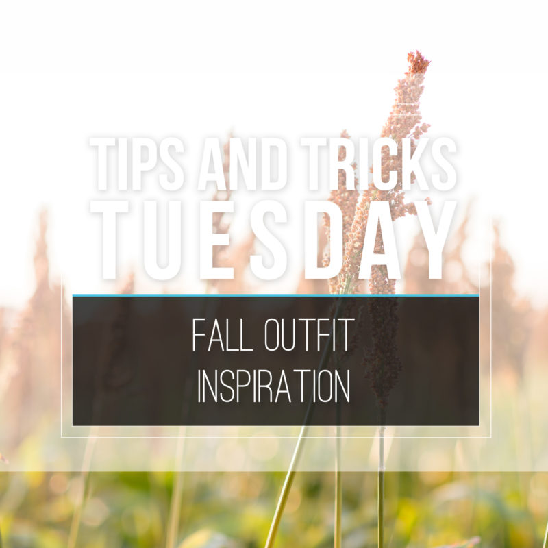 Tips & Tricks Tuesday  |  Fall Outfit Inspiration