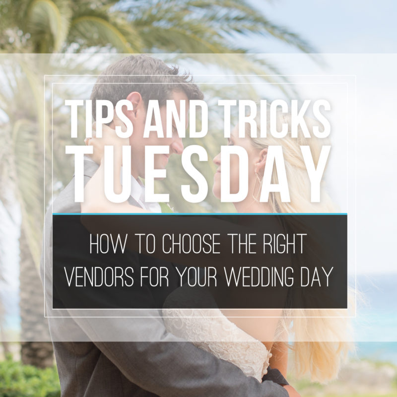 Tips & Tricks Tuesday  |  How to Choose the Right Vendors for Your Wedding