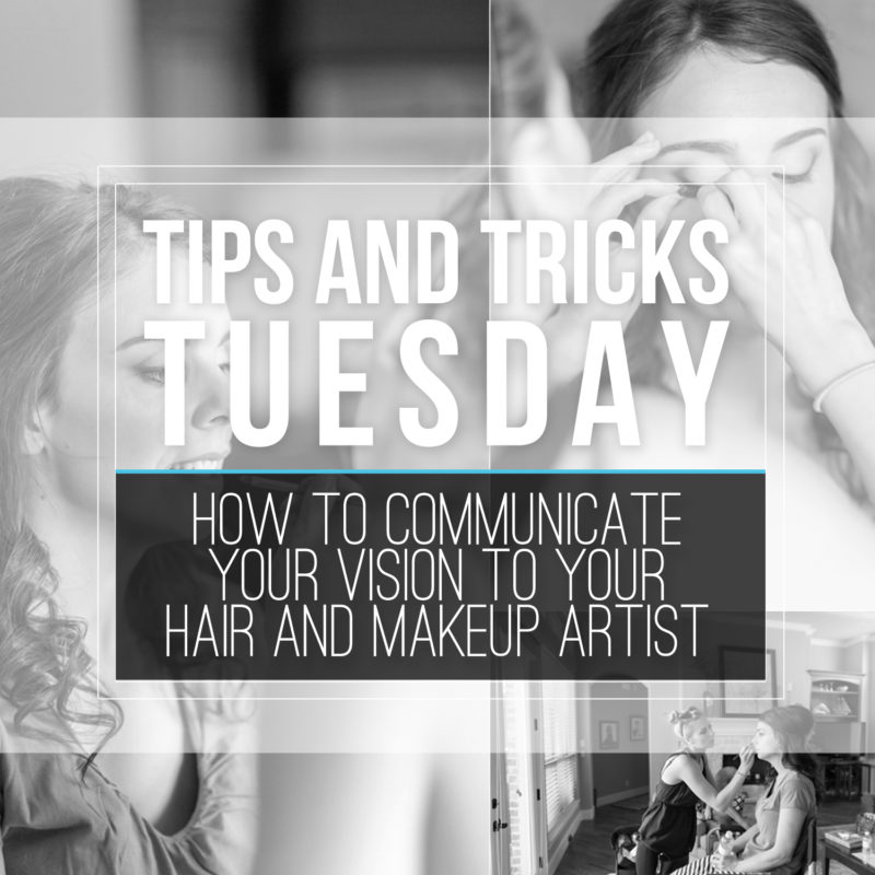 Tips & Tricks Tuesday  |  How to Communicate Your Vision with Your Hair and Makeup Artist