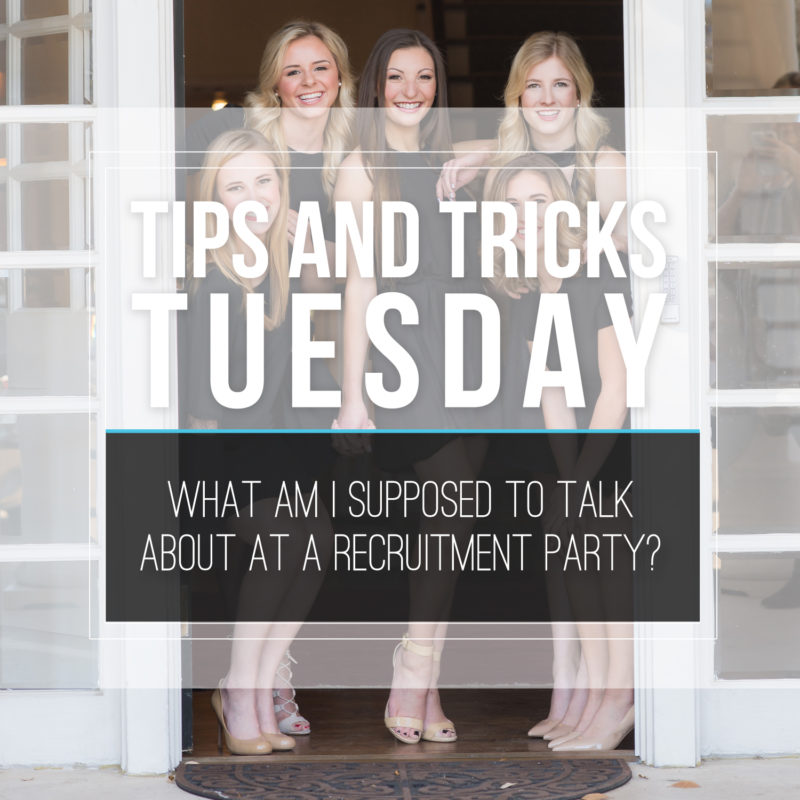 Tips & Tricks Tuesday  |  What Am I Supposed to Talk About at a Recruitment Party?