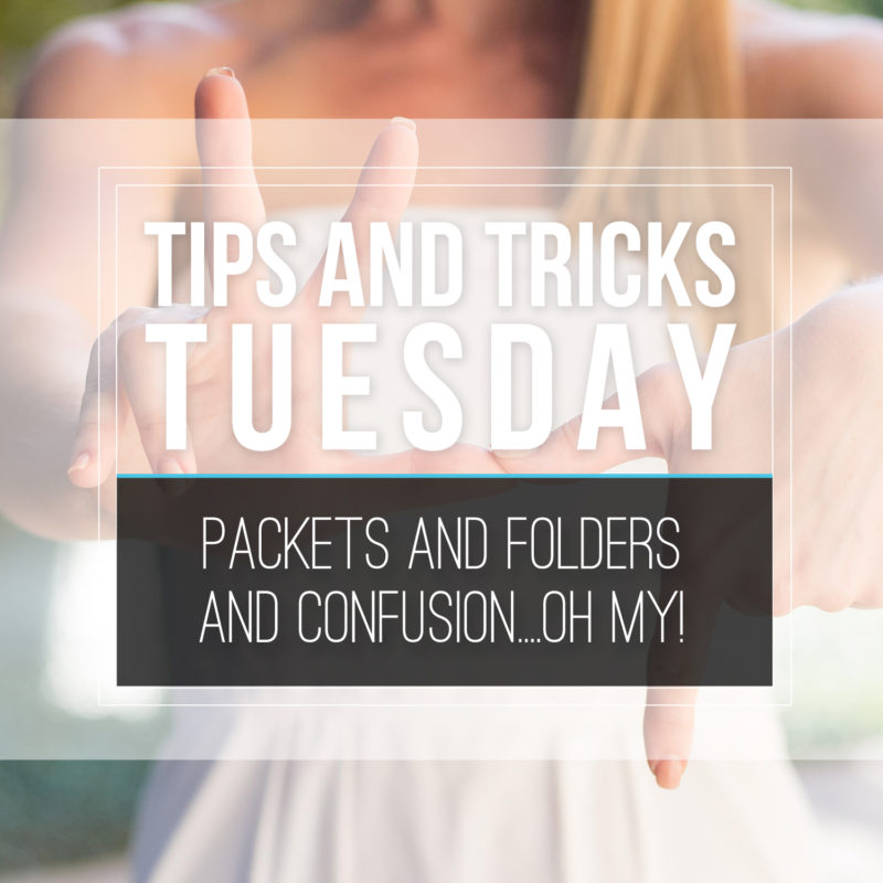 Tips & Tricks Tuesday  |  Packets and Folders and Confusion…OH MY!